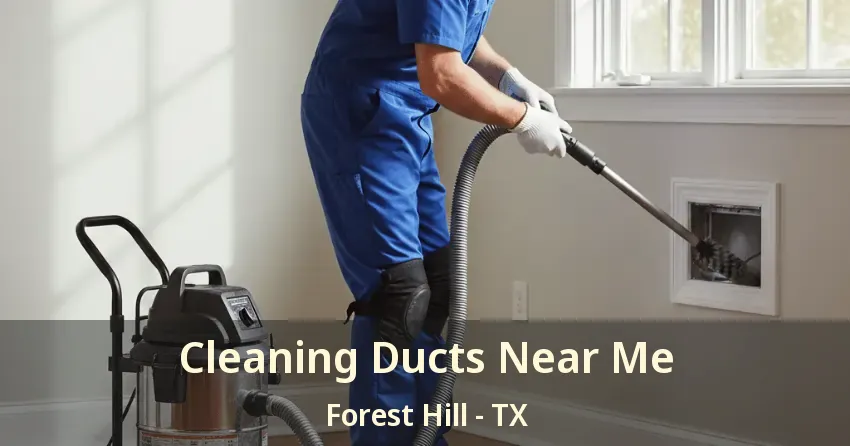 Cleaning Ducts Near Me Forest Hill - TX