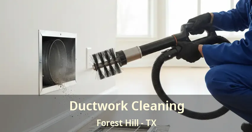 Ductwork Cleaning Forest Hill - TX