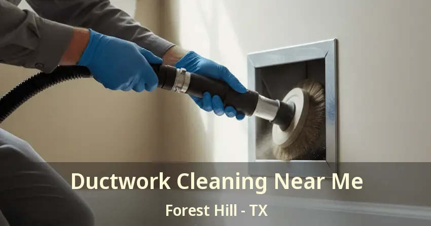 Ductwork Cleaning Near Me Forest Hill - TX Ductwork Cleaning Near Me Forest Hill - TX